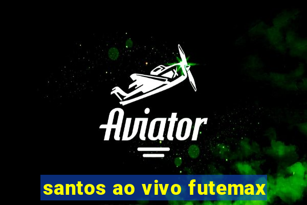 santos ao vivo futemax